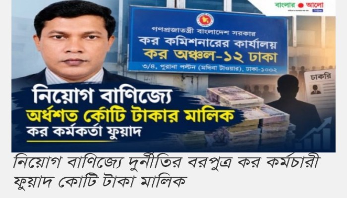 নিয়োগ বাণিজ্যে দুর্নীতির বরপুত্র কর কর্মচারী ফুয়াদ কোটি টাকা মালিক